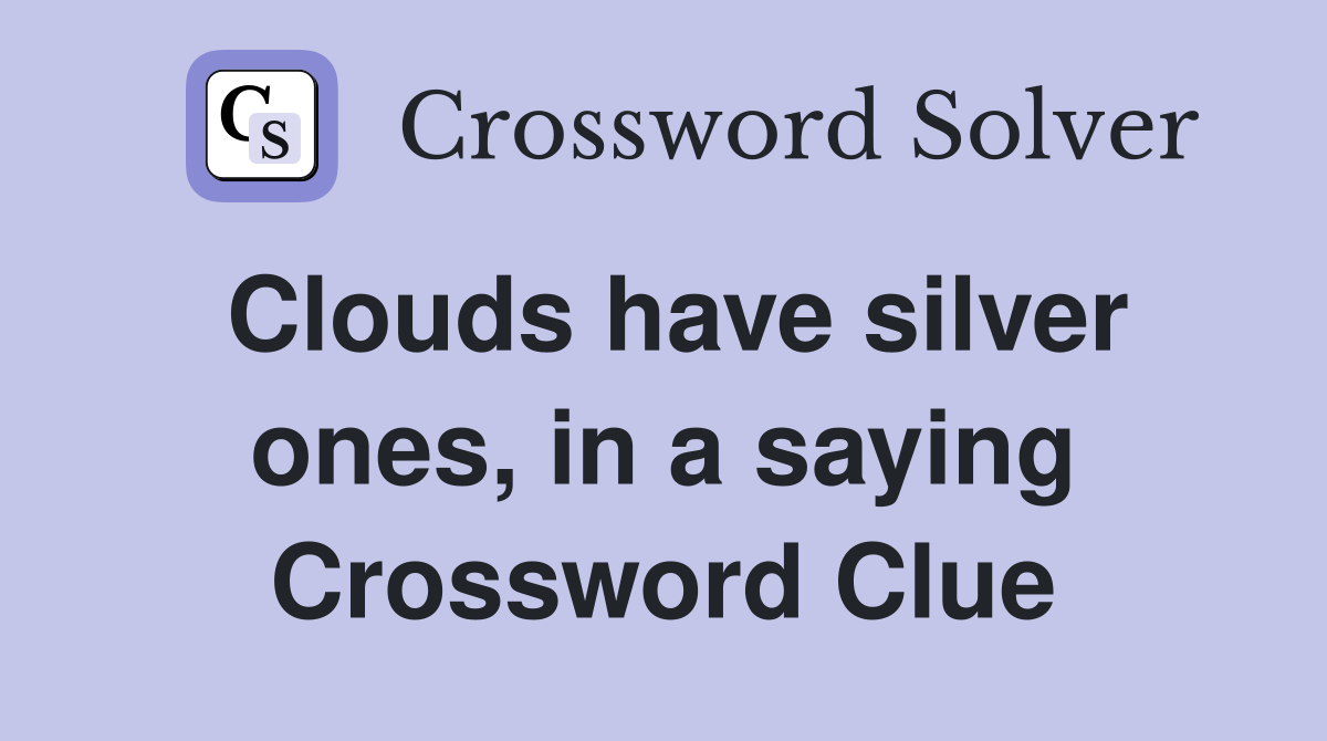 Clouds have silver ones, in a saying Crossword Clue