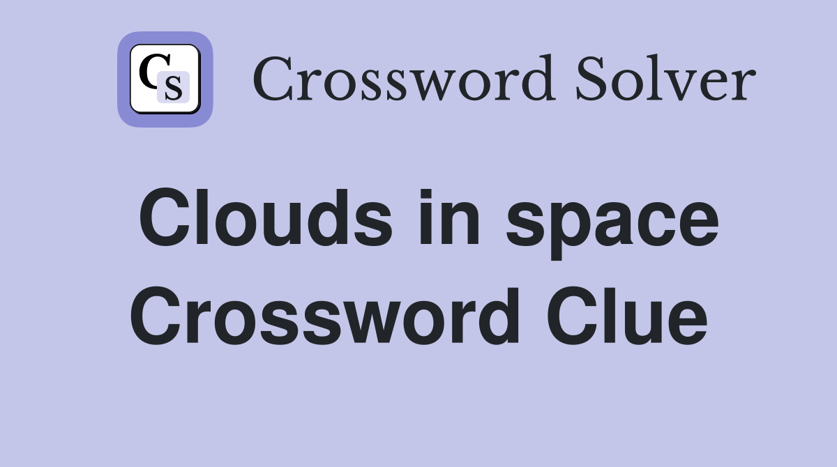 Clouds in space Crossword Clue