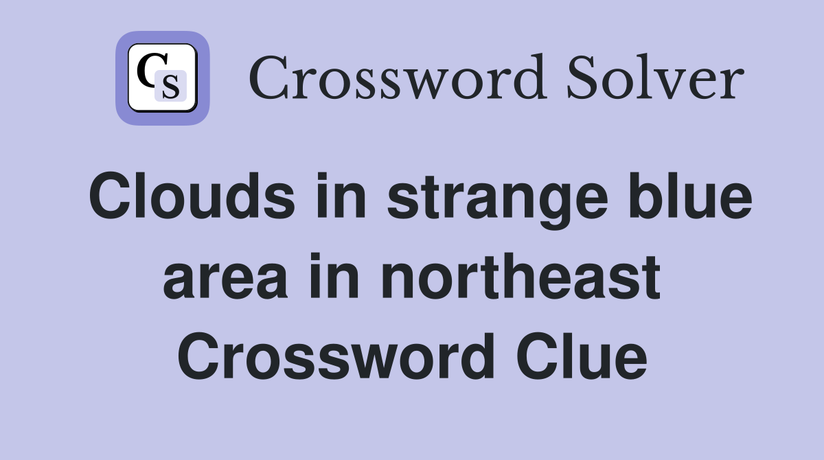 Clouds in strange blue area in northeast Crossword Clue