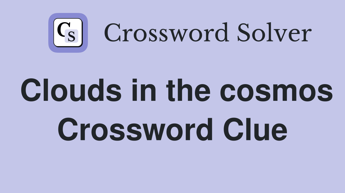 Clouds in the cosmos Crossword Clue