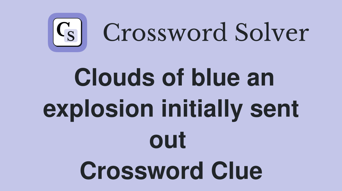 Clouds of blue an explosion initially sent out  Crossword Clue