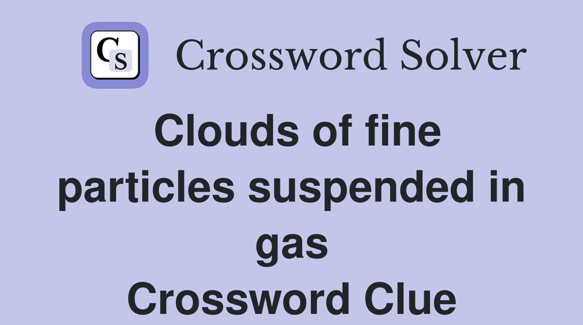 Clouds of fine particles suspended in gas Crossword Clue