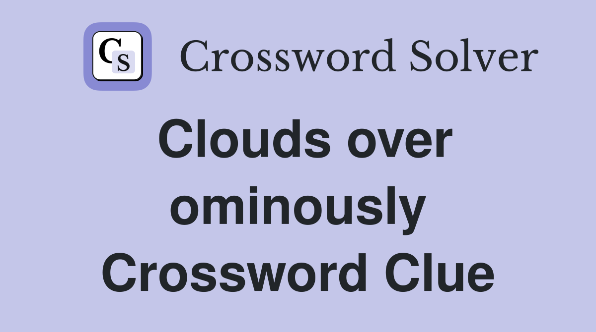 Clouds over ominously Crossword Clue