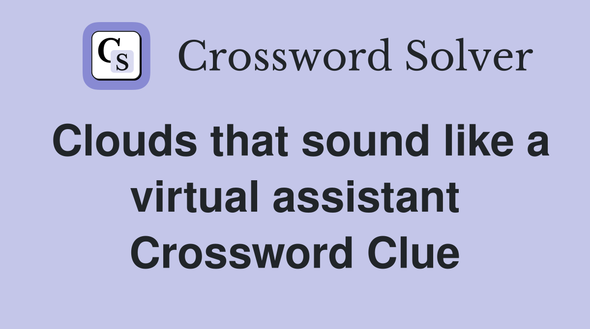 Clouds that sound like a virtual assistant Crossword Clue