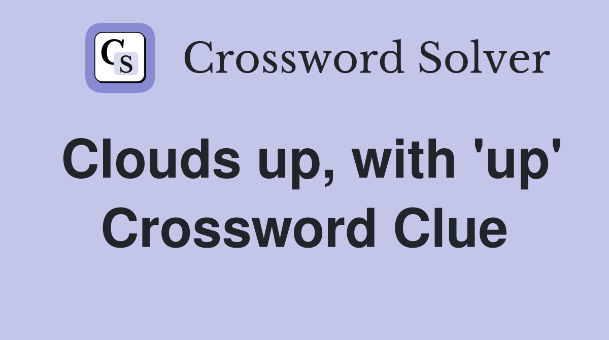 Clouds up, with 'up' Crossword Clue