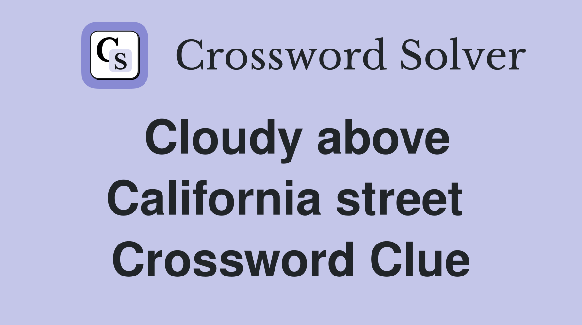 Cloudy above California street  Crossword Clue