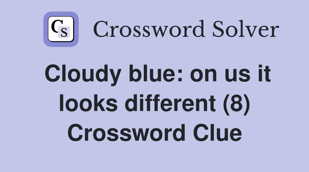Cloudy blue: on us it looks different (8) Crossword Clue