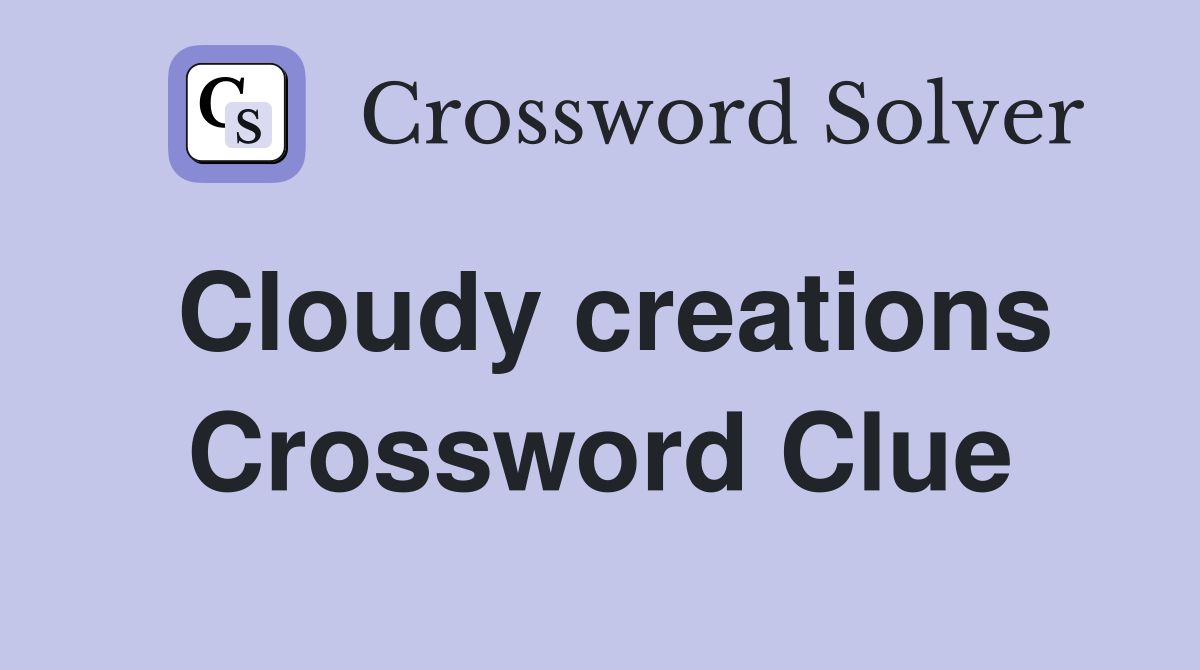 Cloudy creations Crossword Clue