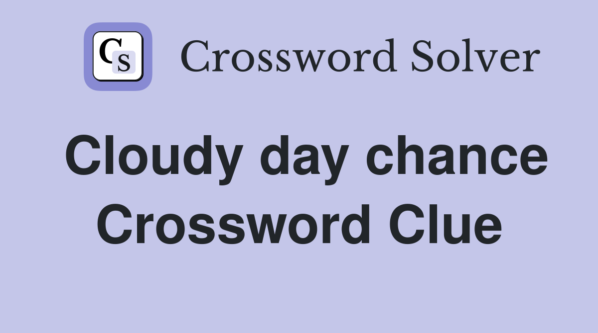 Cloudy day chance Crossword Clue