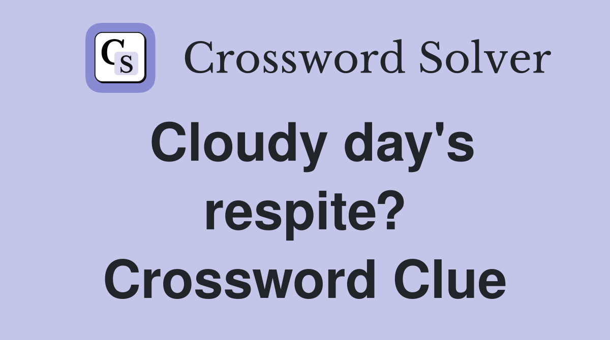 Cloudy day's respite? Crossword Clue