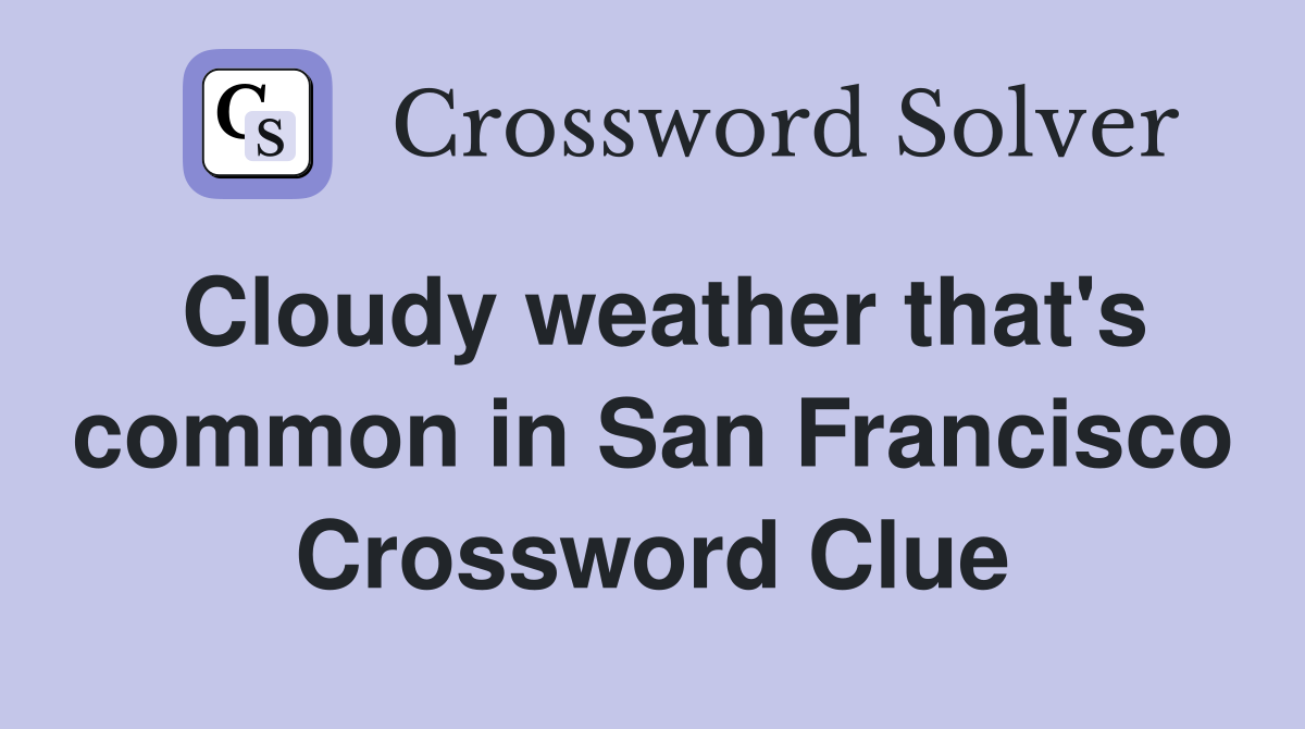 Cloudy weather that's common in San Francisco Crossword Clue