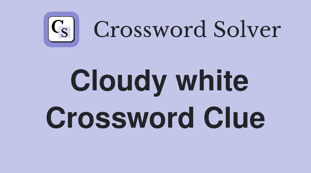 Cloudy white Crossword Clue