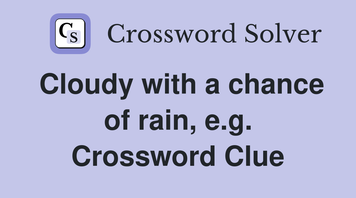 Cloudy with a chance of rain, e.g. Crossword Clue