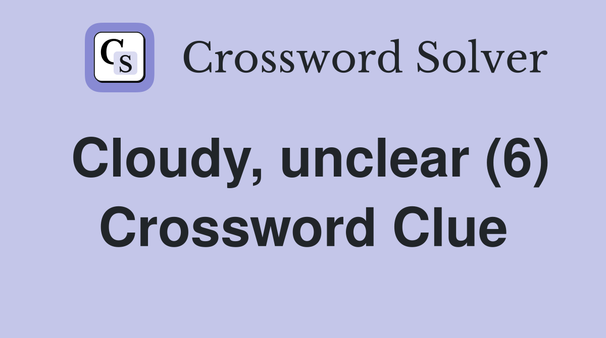 Cloudy, unclear (6) Crossword Clue