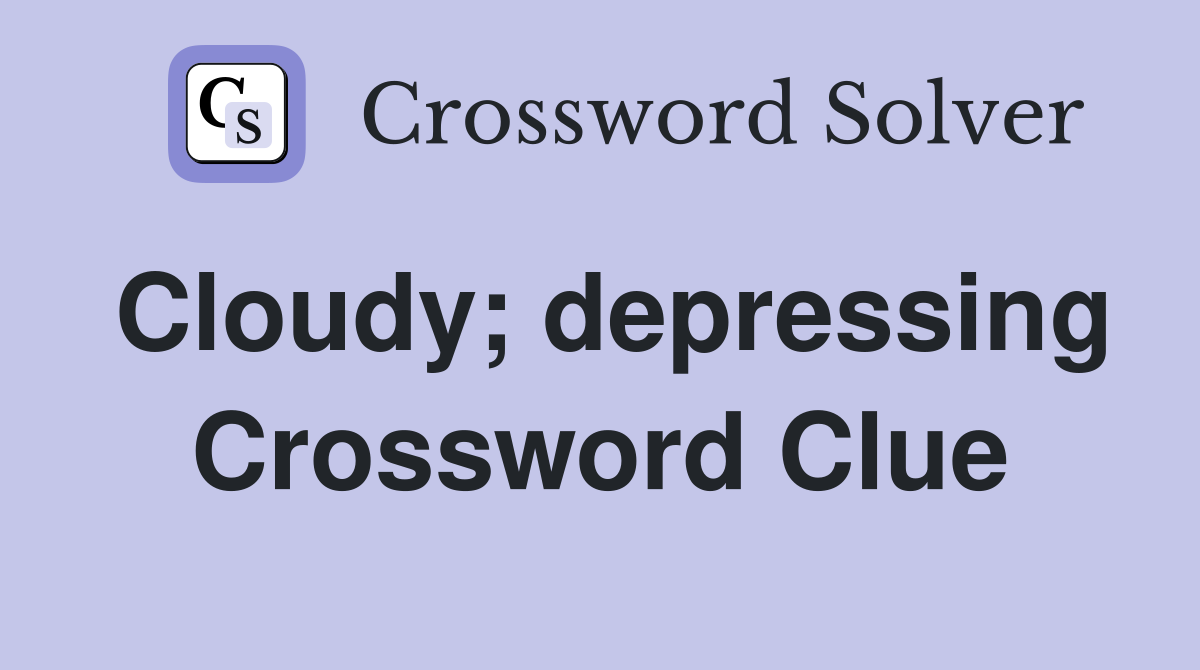 Cloudy; depressing Crossword Clue