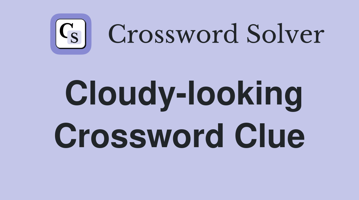 Cloudy-looking Crossword Clue