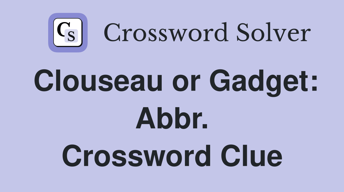 Clouseau or Gadget: Abbr. Crossword Clue