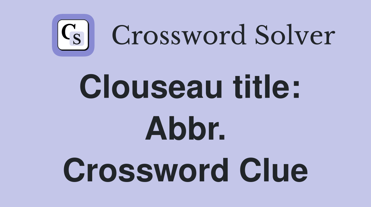 Clouseau title: Abbr. Crossword Clue