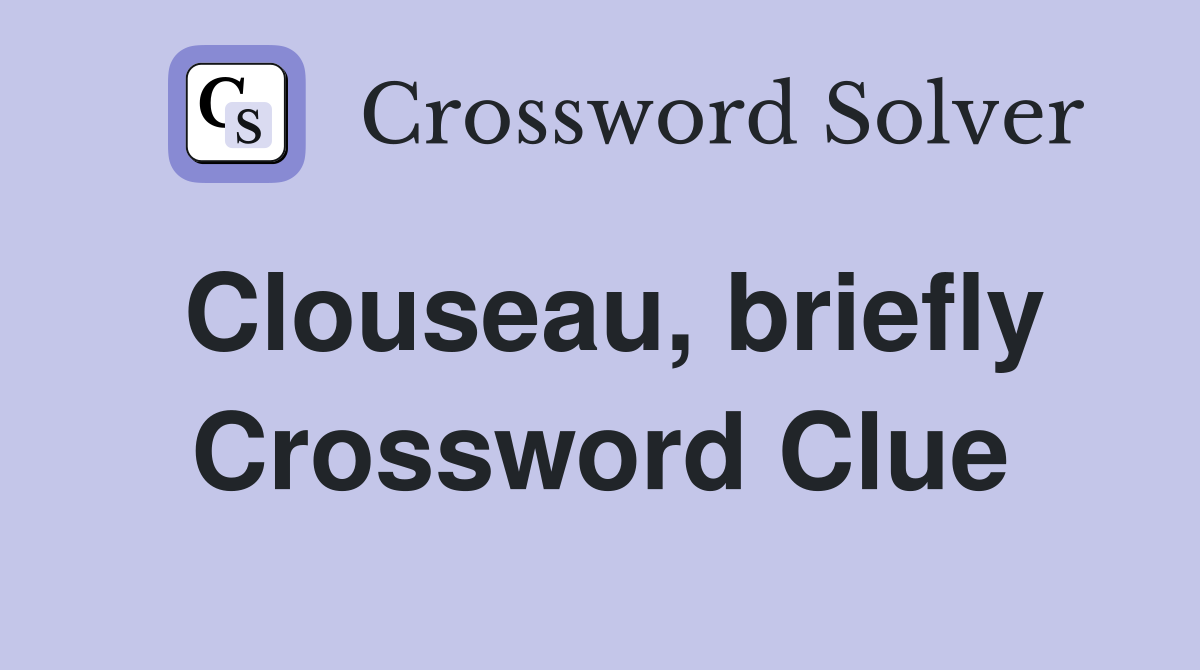 Clouseau, briefly Crossword Clue