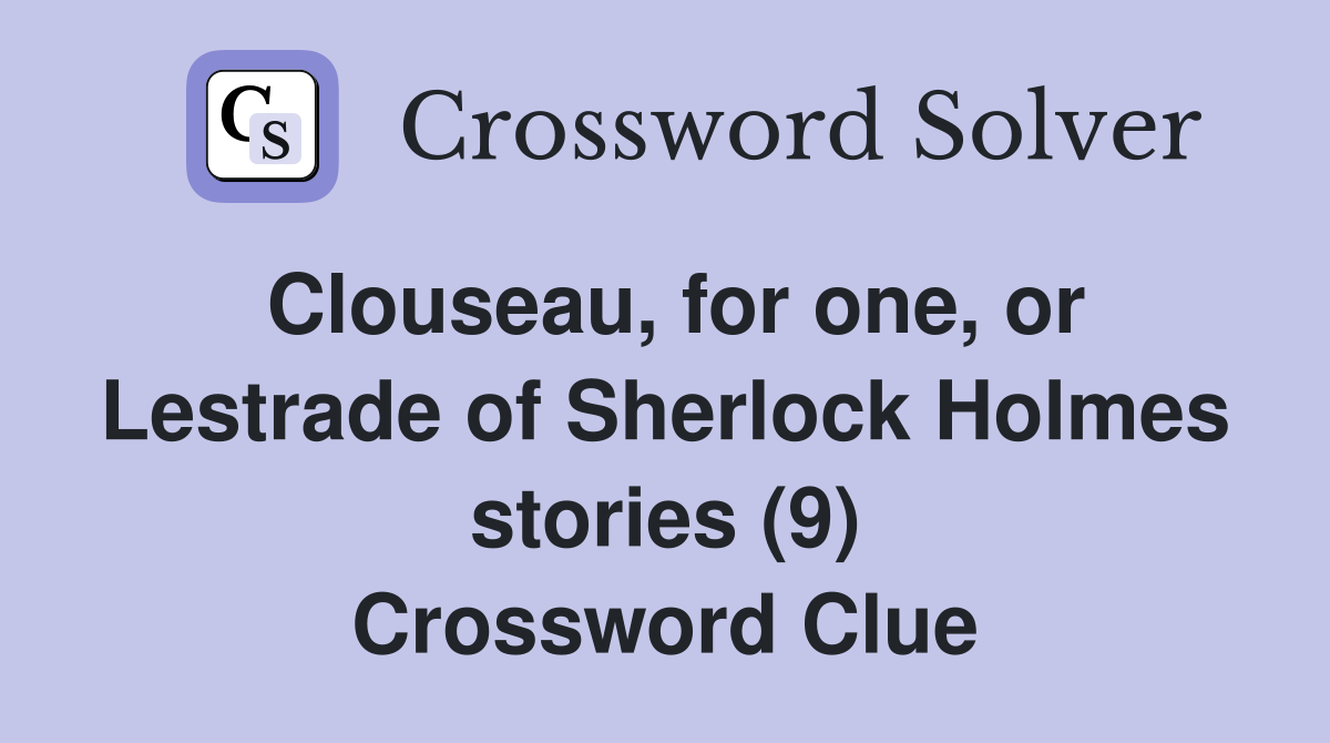 Clouseau, for one, or Lestrade of Sherlock Holmes stories (9) Crossword Clue