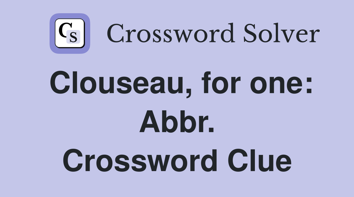 Clouseau, for one: Abbr. Crossword Clue
