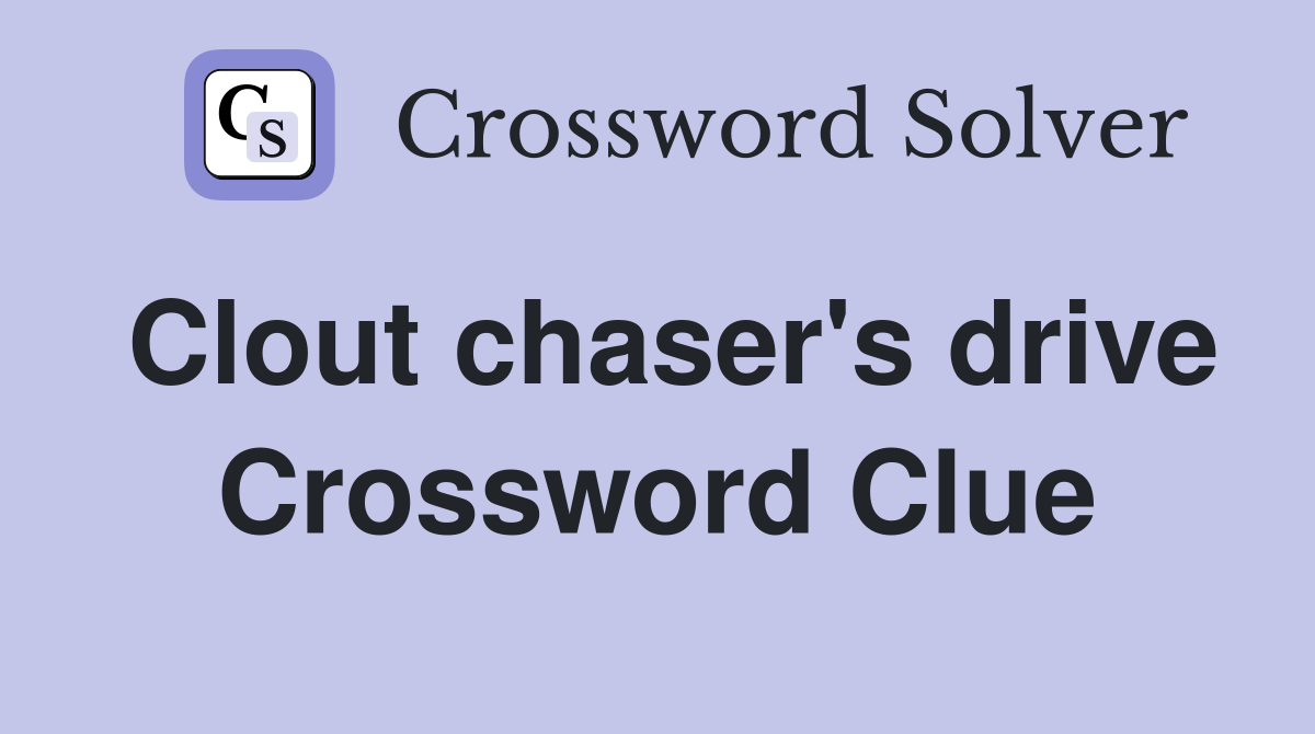 Clout chaser's drive Crossword Clue
