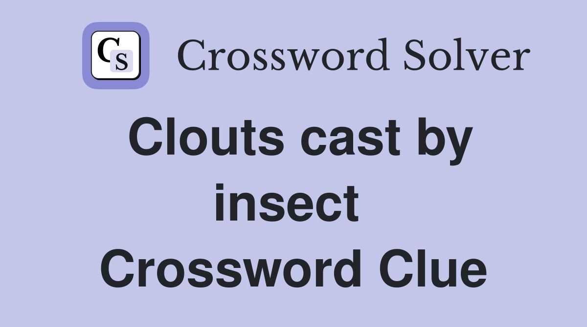 Clouts cast by insect  Crossword Clue