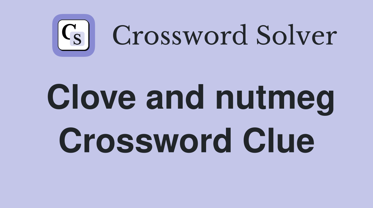 Clove and nutmeg Crossword Clue