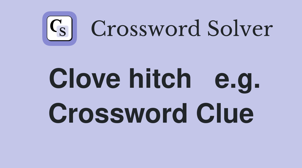 Clove hitch   e.g. Crossword Clue