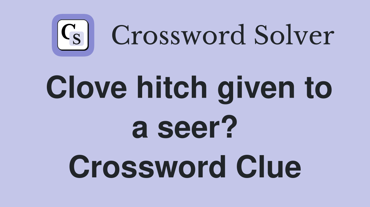 Clove hitch given to a seer? Crossword Clue