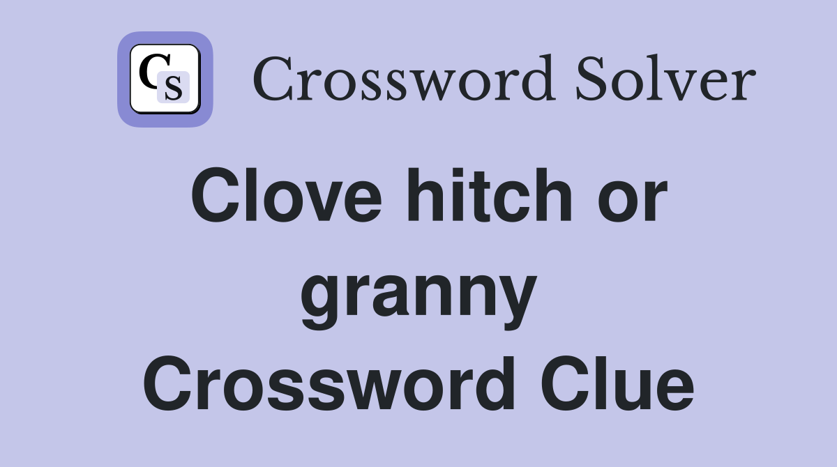 Clove hitch or granny Crossword Clue