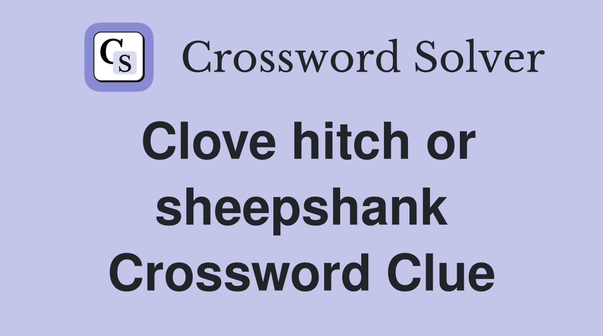 Clove hitch or sheepshank Crossword Clue