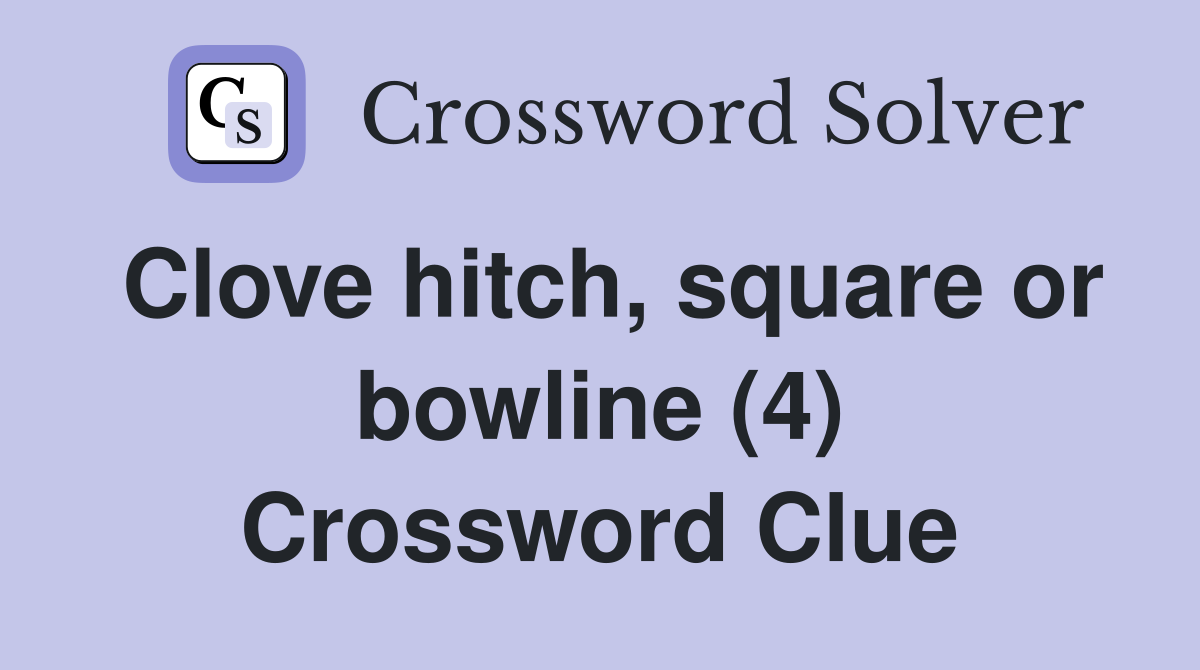 Clove hitch, square or bowline (4) Crossword Clue