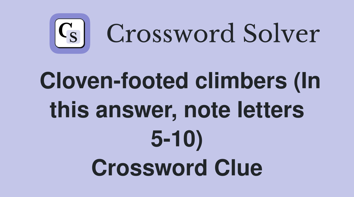 Cloven-footed climbers (In this answer, note letters 5-10) Crossword Clue