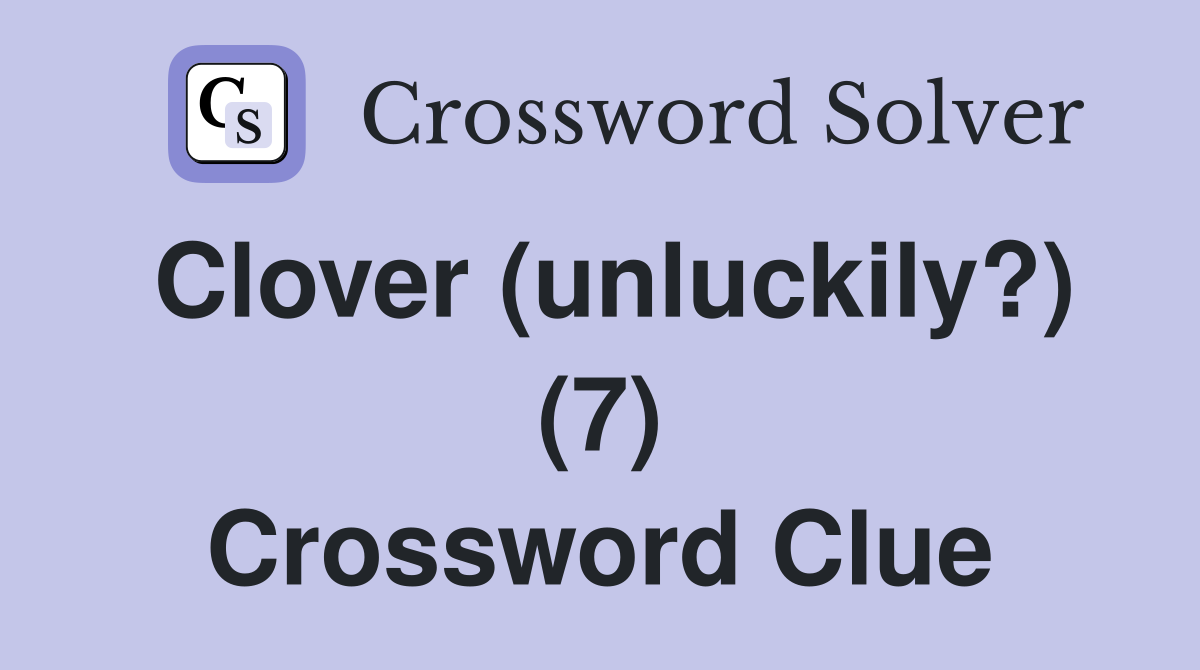Clover (unluckily?) (7) Crossword Clue