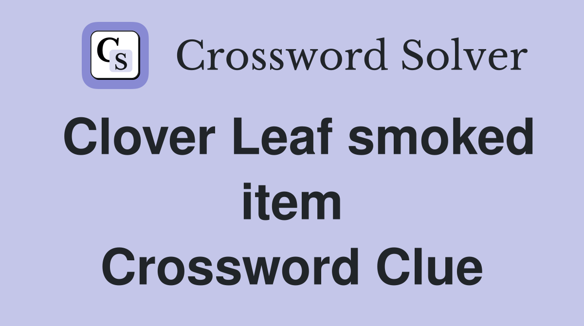 Clover Leaf smoked item Crossword Clue