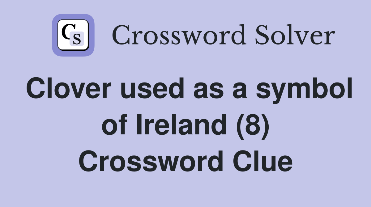 Clover used as a symbol of Ireland (8) Crossword Clue