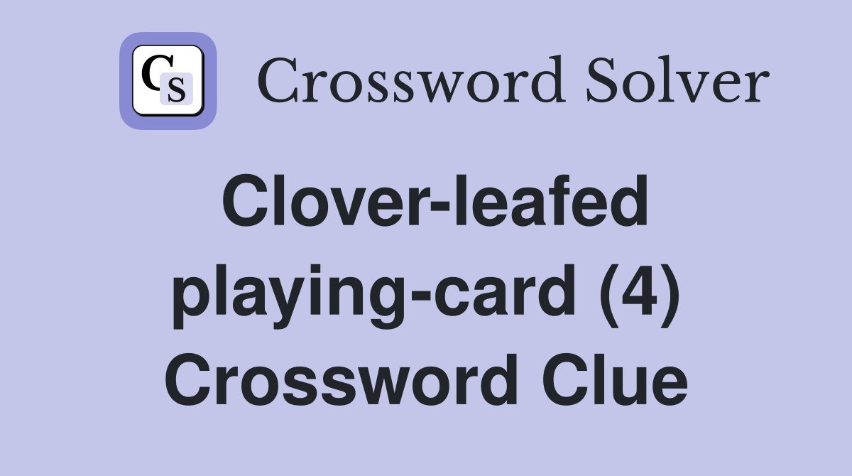 Clover-leafed playing-card (4) Crossword Clue