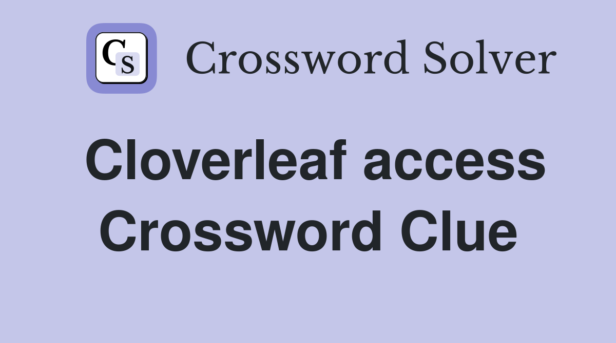 Cloverleaf access Crossword Clue