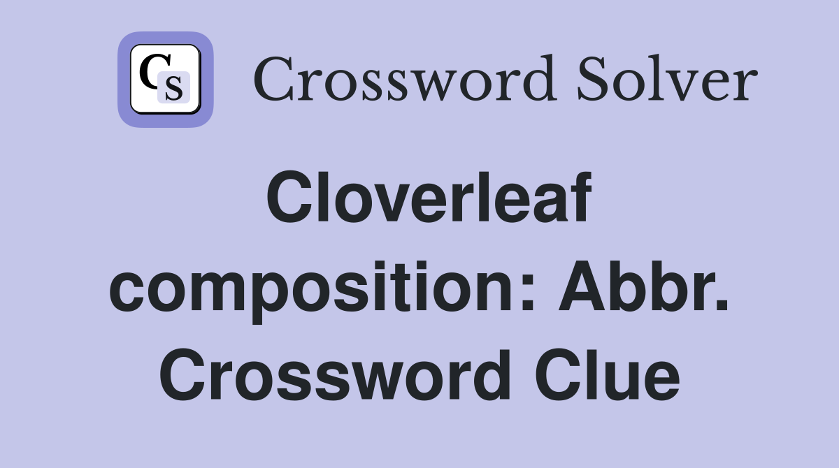 Cloverleaf composition: Abbr. Crossword Clue