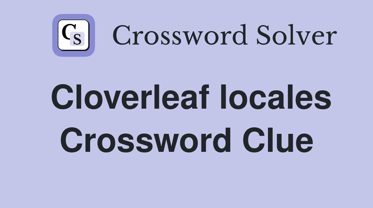 Cloverleaf locales Crossword Clue