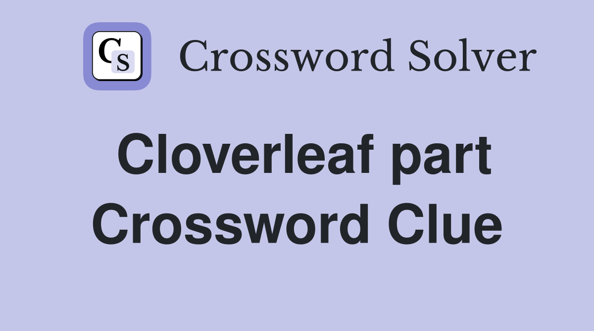 Cloverleaf part Crossword Clue