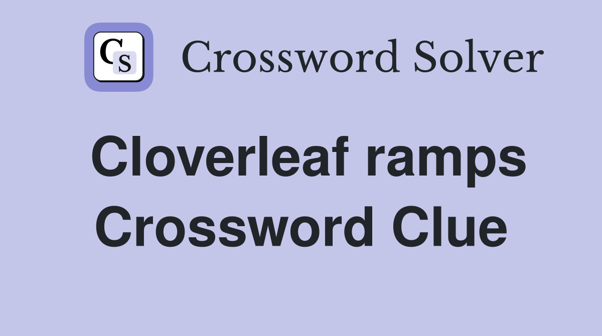 Cloverleaf ramps Crossword Clue