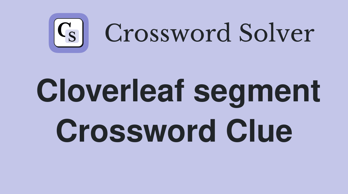 Cloverleaf segment Crossword Clue