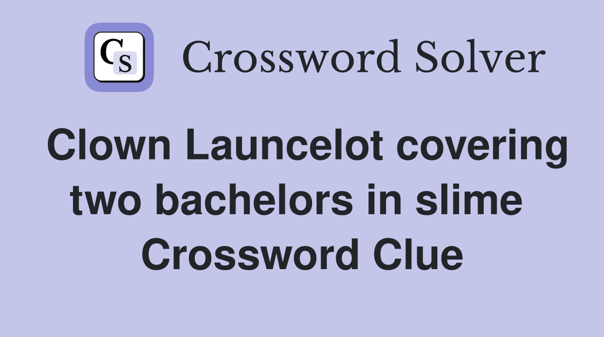 Clown Launcelot covering two bachelors in slime  Crossword Clue