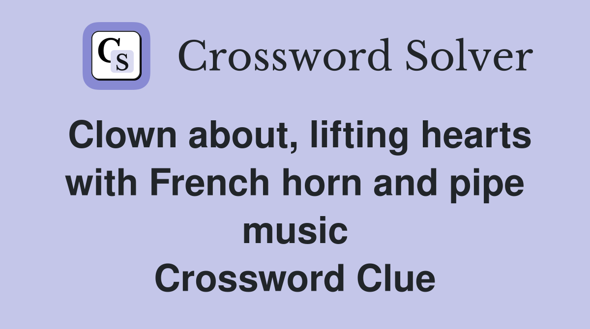 Clown about, lifting hearts with French horn and pipe music Crossword Clue