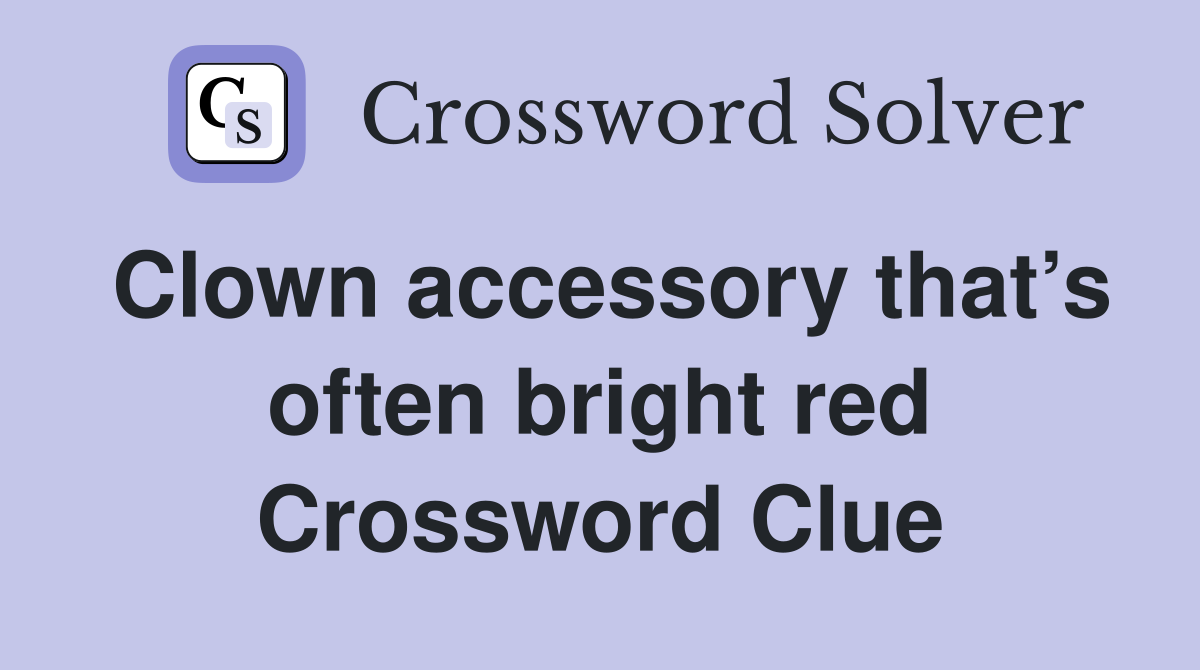 Clown accessory that’s often bright red Crossword Clue