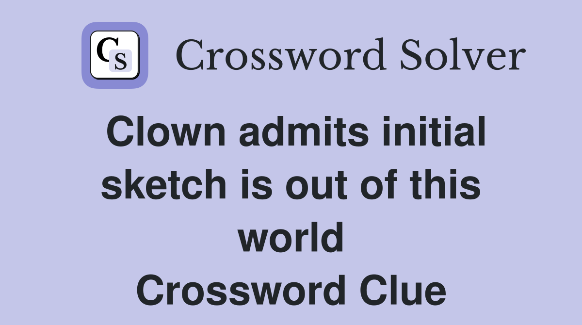 Clown admits initial sketch is out of this world Crossword Clue