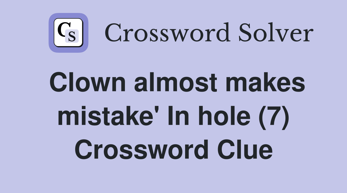 Clown almost makes mistake' In hole (7) Crossword Clue