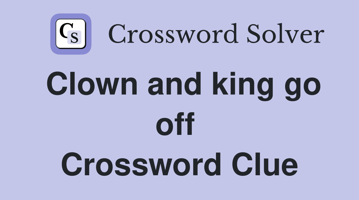 Clown and king go off  Crossword Clue
